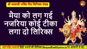 मैया को लग गई नजरिया कोई टीका लगा दो भजन लिरिक्स | Mata Bhajan Lyrics