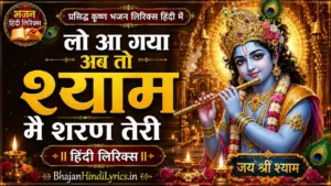 लो आ गया अब तो श्याम मैं शरण तेरी भजन लिरिक्स